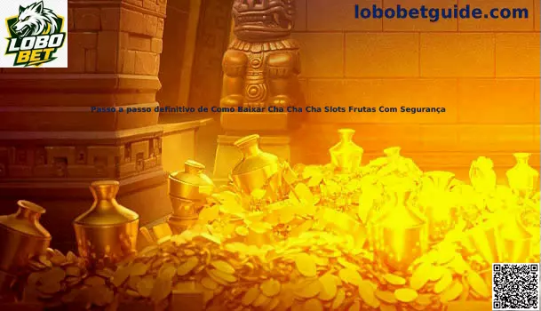 Passo a passo definitivo de Como Baixar Cha Cha Cha Slots Frutas Com Segurança