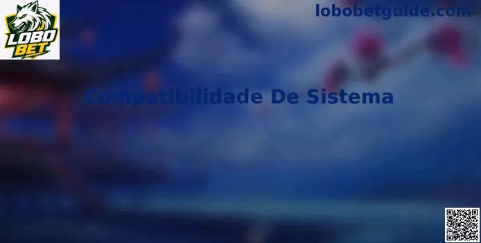 Compatibilidade de Sistema Lobo Bet